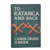 To Katanga and Back by Conor Cruise O'Brien - Hutchinson, 1962
