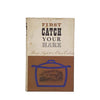 First Catch Your Hare: A History of the Recipe-makers by Mary Aylett & Olive Ordish 1965