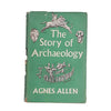 The Story of Archaeology by Agnes Allen - Faber, First Edition,1956