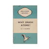 Why Smash Atoms? By A. K. Solomon - Pelican, 1945