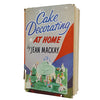 Cake Decorating at Home by Jean Mackay - Angus and Robertson 1960