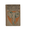 Wild Animals Every Child Should Know by Julia Ellen Rogers - Grosset & Dunlap