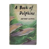 A Book of Dolphins by Antony Alpers - John Murray, 1960