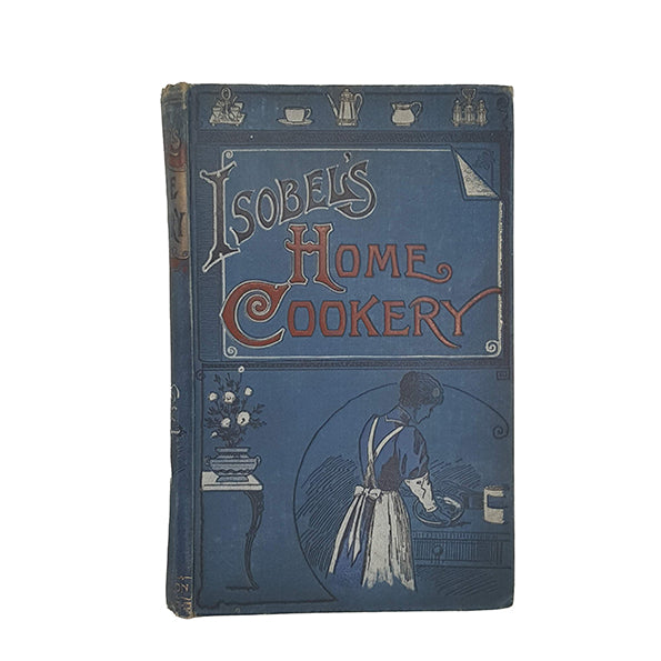 Isobel's Home Cookery Volume IV - C. Arthur Pearson, 1899