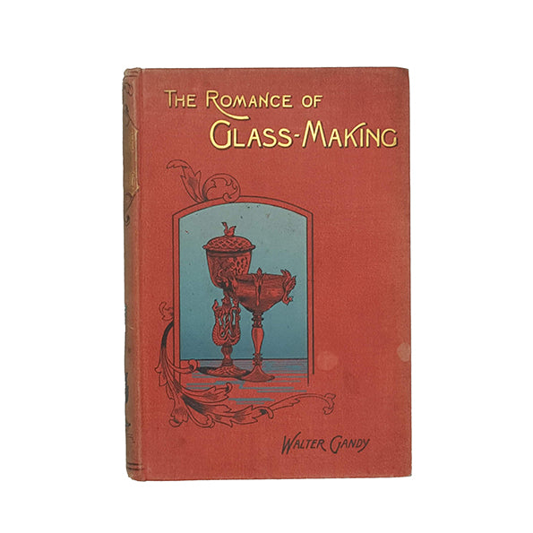 The Romance of Glass-Making by Walter Gandy - S. W. Partridge, 1898