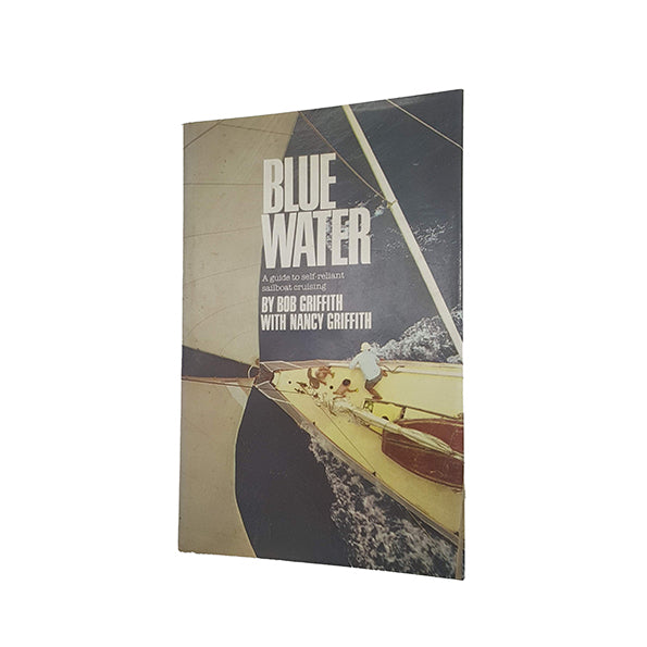 Blue Water: A Guide To Self-Reliant Sailboat Cruising by Bob Griffith - Channel Press, 1979