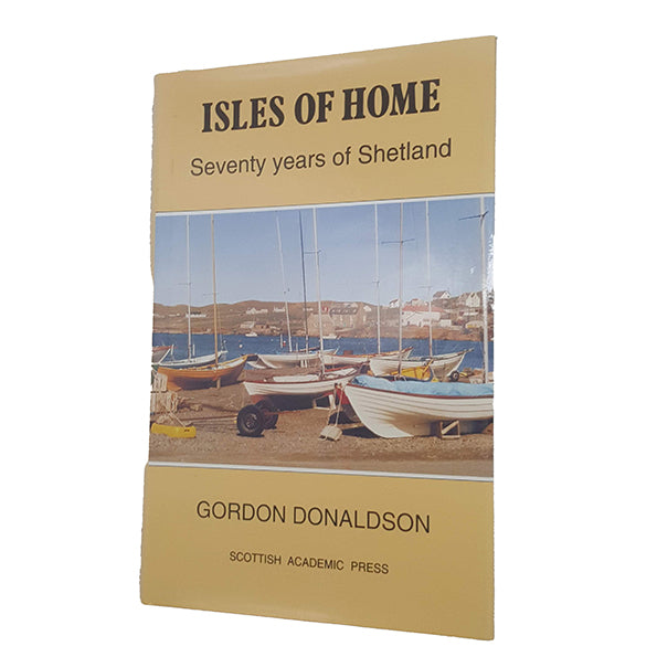 Isles of Home: Seventy Years of Shetland by Gordon Donaldson - Scottish Academic Press, 1994