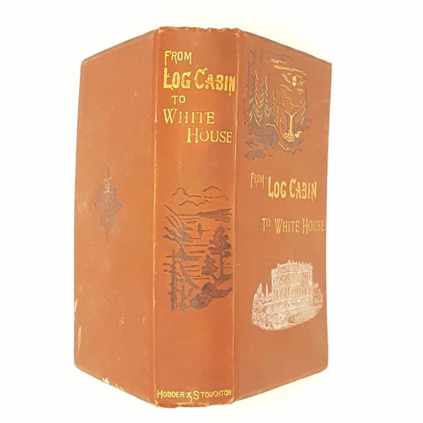 From Log Cabin to White House: Life of James A Garfield by William M. Thayer - 1882