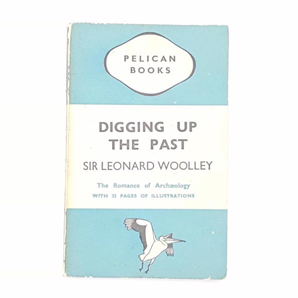 Digging Up The Past by Sir Leonard Woolley 1937