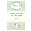 British Music of Our Time by A. L. Bacharach 1946 - Pelican