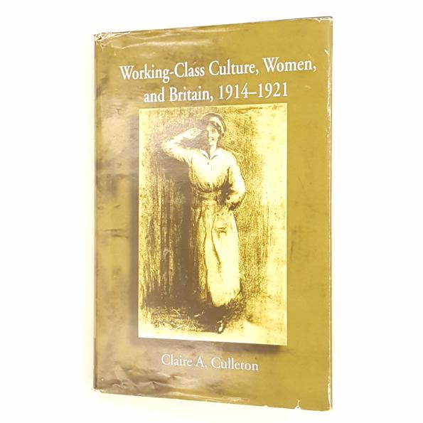 Working-Class Culture, Women and Britain, 1914-1921 by Claire A. Culleton 1999