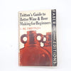 Tritton’s Guide to better Wine & Beer making for Beginners by S.M Tritton, faber, 1965