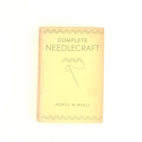 Complete Needlecraft by Agnes M. Miall 1945
