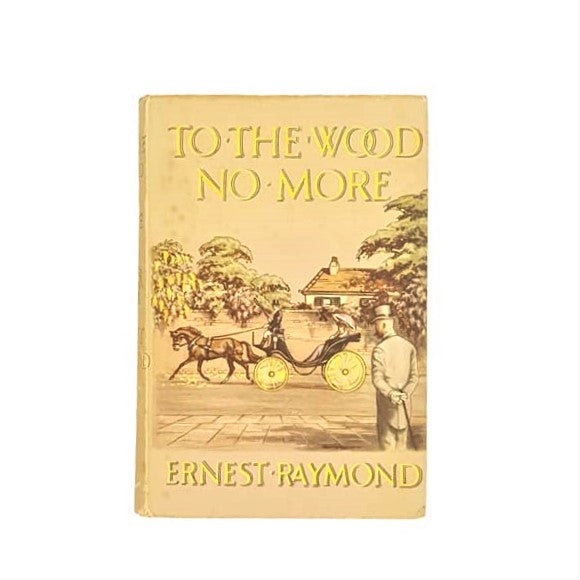 To The Wood No More by Ernest Raymond