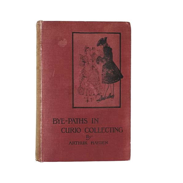 Bye-Paths in Curio Collecting by Arthur Hayden - Fisher Unwin, 1920