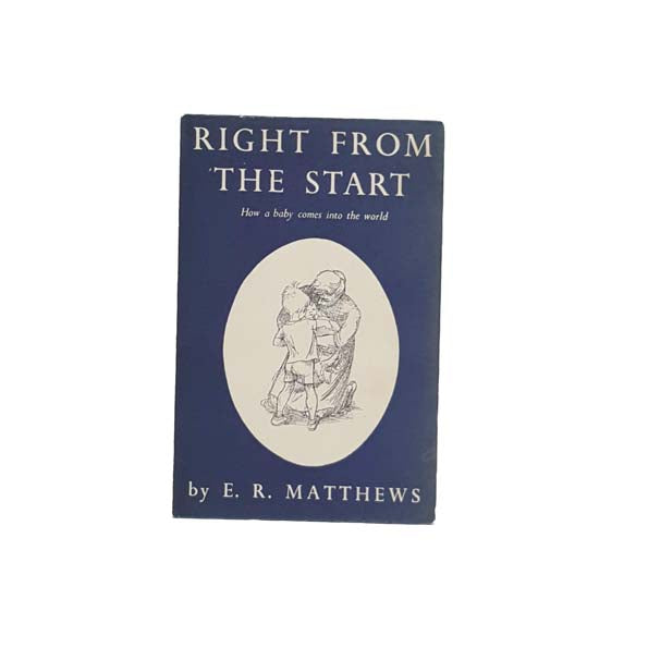 Right From the Start: How A Baby Comes into the World by E. Russell Matthews 1970