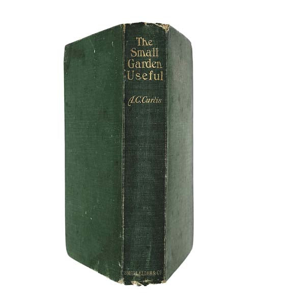 The Small Garden Useful by A. C. Curtis 1909 - Smith Elder &amp; Co.