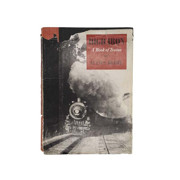 High Iron: A Book of Trains by Lucius Beebe 1938