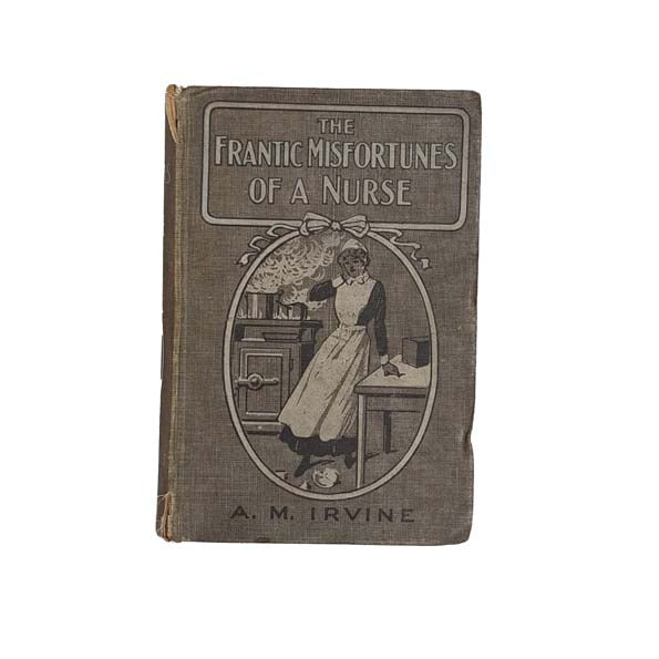 The Frantic Misfortunes of a Nurse by A.M. Irvine