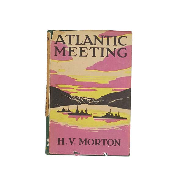 Atlantic Meeting by H.V. Morton - Methuen, 1944