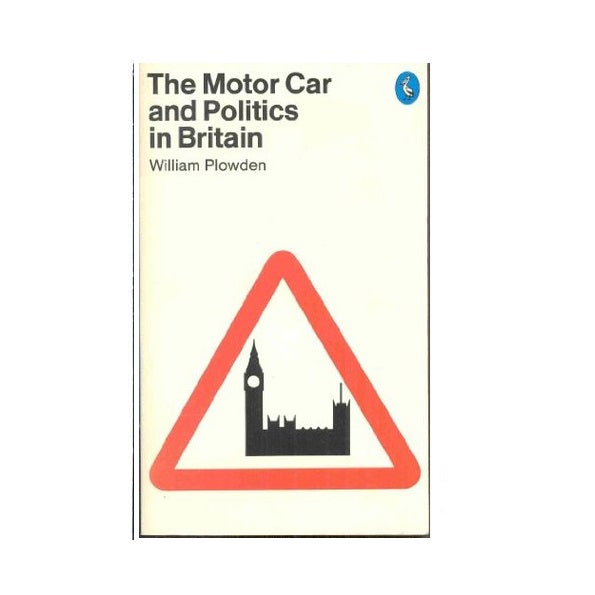 The Motor Car and Politics in Britain by William Plowden, pelican, 1973