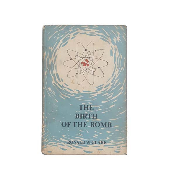 The Birth of the Bomb by Ronald W. Clark 1961