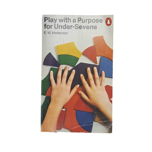 Play with a Purpose for Under-Sevens by E.M. Matterson - Penguin, 1976