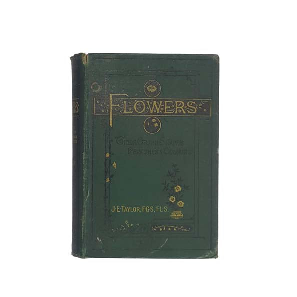 Flowers: Their Origin, Shapes, Perfumes, And Colours by J.E. Taylor 1906