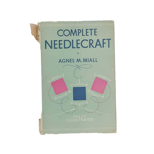 Complete Needlecraft by Agnes M. Miall 1945