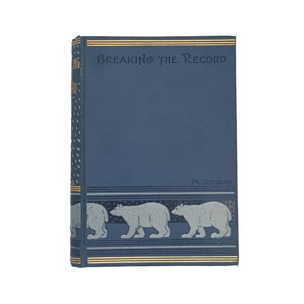 Breaking The Record: The Story of Three Arctic Expeditions by M. Douglas, 1902