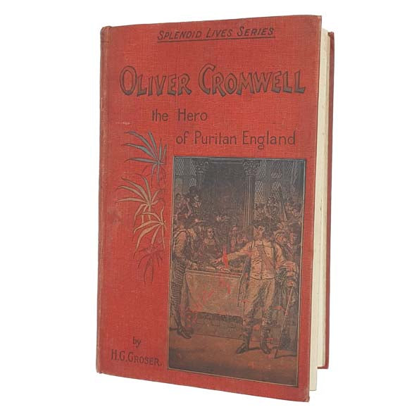 Oliver Cromwell the Hero of Puritan England by H. G. Groser - Sunday School Union
