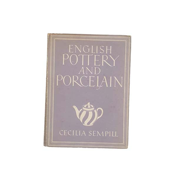 English Pottery and Porcelain by Cecilia Sempill - Collins, 1945