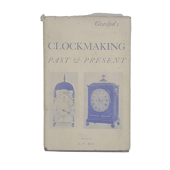 Gordon's Clockmaking Past and Present revised by A. V. May - Technical Press 1949