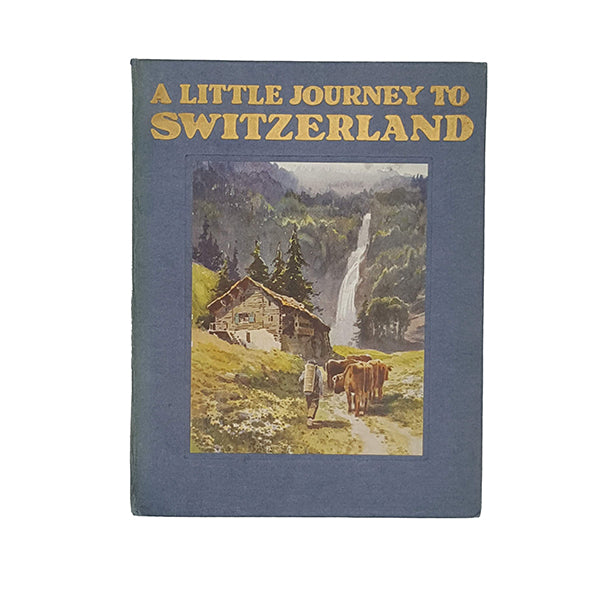 A Little Journey to Switzerland - Cassell 1910